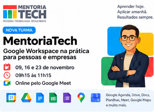 MentoriaTech. Google Workspace na prática para pessoas e empresas. Dias 09, 16 e 23 de novembro, das 09h15 às 11h15. Online pelo Google Meet. Aprender hoje. Aplicar amanhã. Resultados sempre.